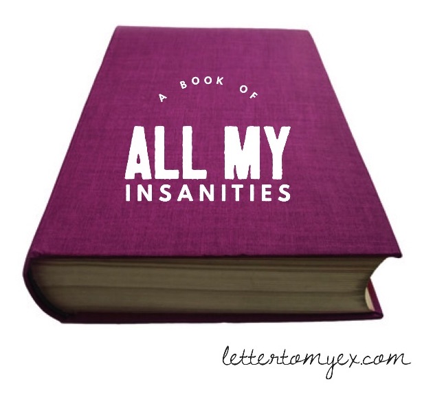 Here is a book of all my insanities